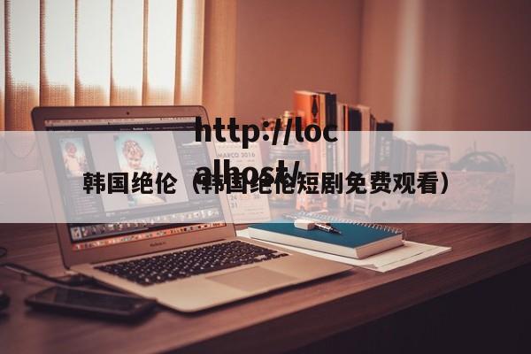 韩国绝伦（韩国绝伦短剧免费观看）